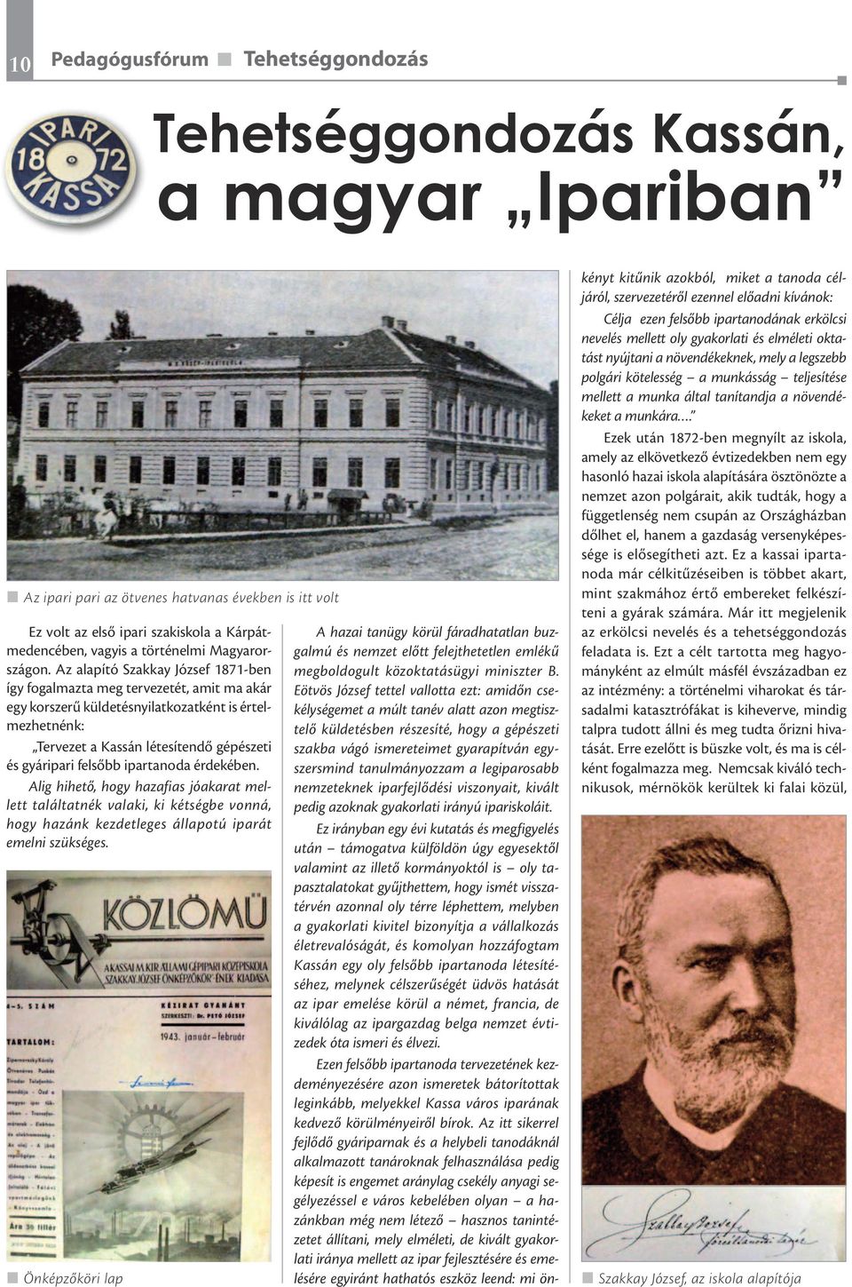 Az alapító Szakkay József 1871-ben így fogalmazta meg tervezetét, amit ma akár egy korszerű küldetésnyilatkozatként is értelmezhetnénk: Tervezet a Kassán létesítendő gépészeti és gyáripari felsőbb