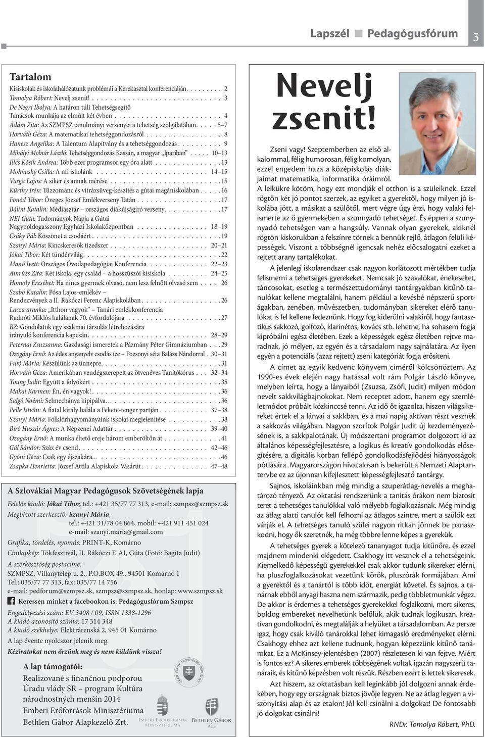 ....5 7 Horváth Géza: A matematikai tehetséggondozásról.................. 8 Hanesz Angelika: A Talentum Alapítvány és a tehetséggondozás.