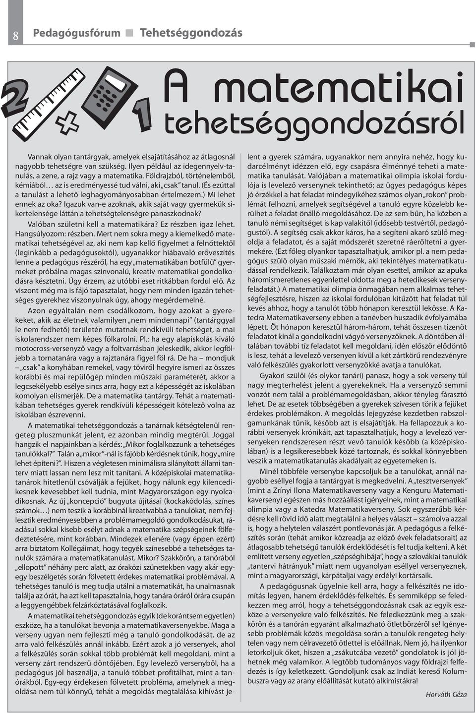 (És ezúttal a tanulást a lehető leghagyományosabban értelmezem.) Mi lehet ennek az oka? Igazuk van-e azoknak, akik saját vagy gyermekük sikertelensége láttán a tehetségtelenségre panaszkodnak?