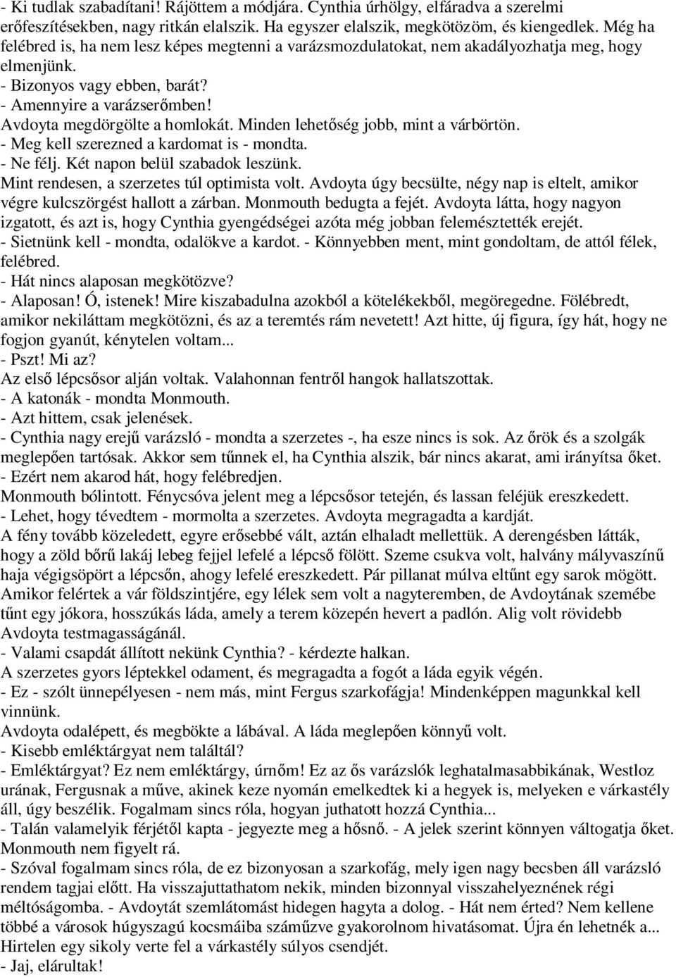 Minden lehet ség jobb, mint a várbörtön. - Meg kell szerezned a kardomat is - mondta. - Ne félj. Két napon belül szabadok leszünk. Mint rendesen, a szerzetes túl optimista volt.