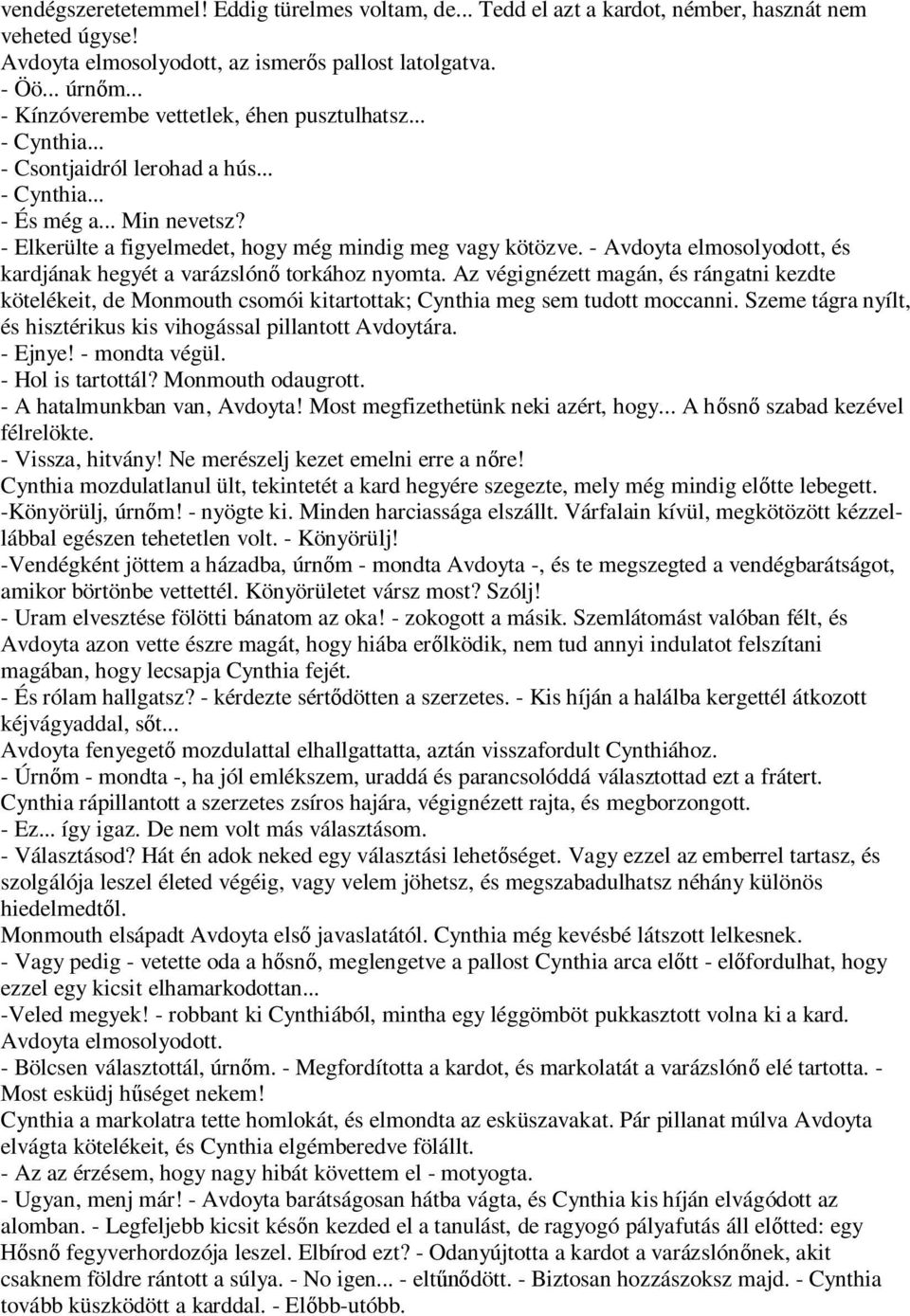 - Avdoyta elmosolyodott, és kardjának hegyét a varázslón torkához nyomta. Az végignézett magán, és rángatni kezdte kötelékeit, de Monmouth csomói kitartottak; Cynthia meg sem tudott moccanni.