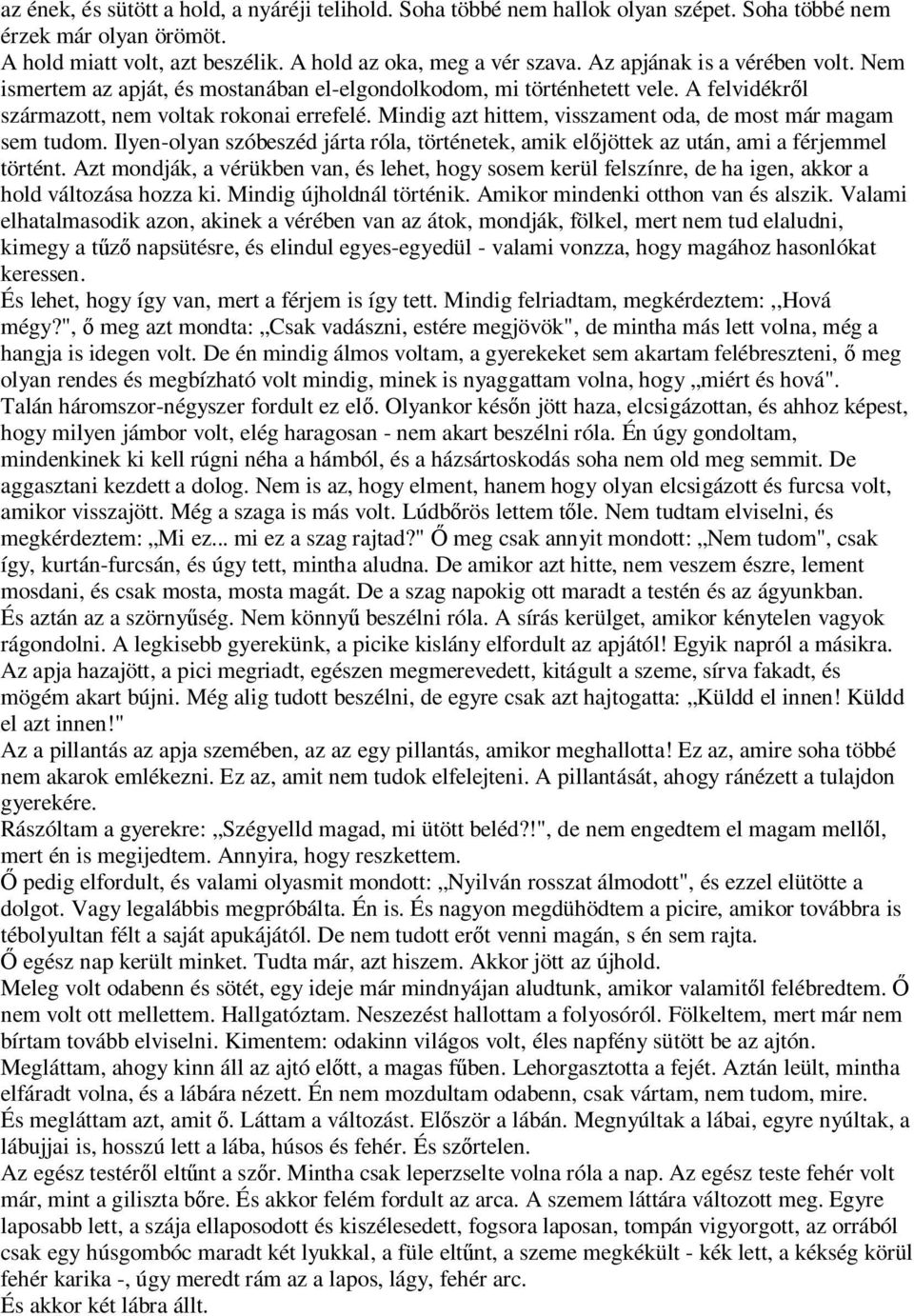 Mindig azt hittem, visszament oda, de most már magam sem tudom. Ilyen-olyan szóbeszéd járta róla, történetek, amik el jöttek az után, ami a férjemmel történt.