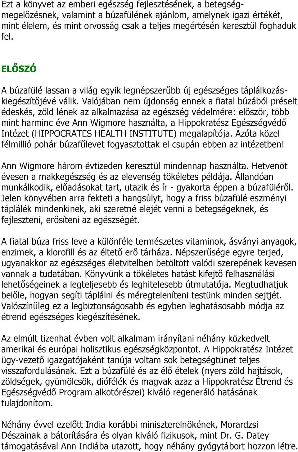 Valójában nem újdonság ennek a fiatal búzából préselt édeskés, zöld lének az alkalmazása az egészség védelmére: először, több mint harminc éve Ann Wigmore használta, a Hippokratész Egészségvédő