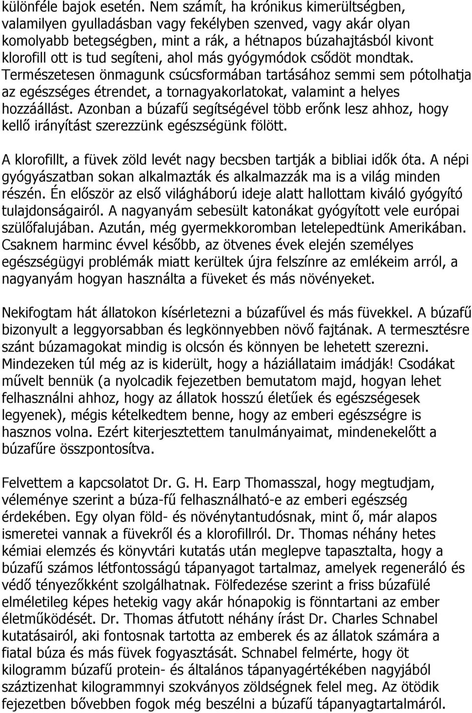 segíteni, ahol más gyógymódok csődöt mondtak. Természetesen önmagunk csúcsformában tartásához semmi sem pótolhatja az egészséges étrendet, a tornagyakorlatokat, valamint a helyes hozzáállást.