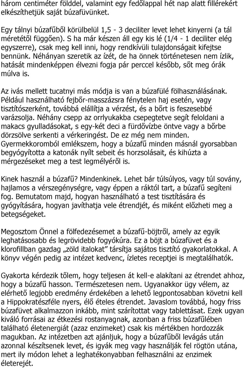 S ha már készen áll egy kis lé (1/4-1 deciliter elég egyszerre), csak meg kell inni, hogy rendkívüli tulajdonságait kifejtse bennünk.