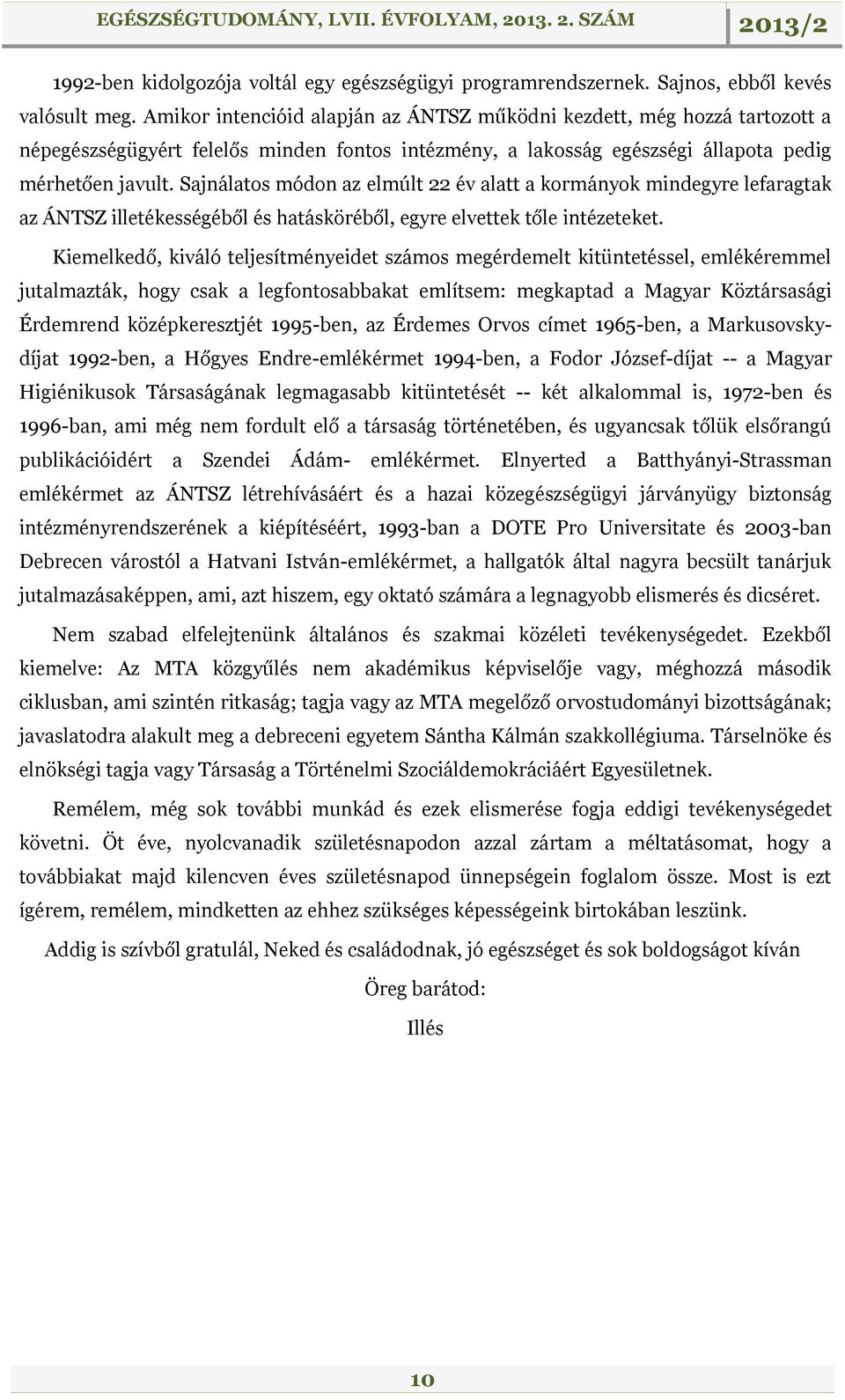 Sajnálatos módon az elmúlt 22 év alatt a kormányok mindegyre lefaragtak az ÁNTSZ illetékességéből és hatásköréből, egyre elvettek tőle intézeteket.