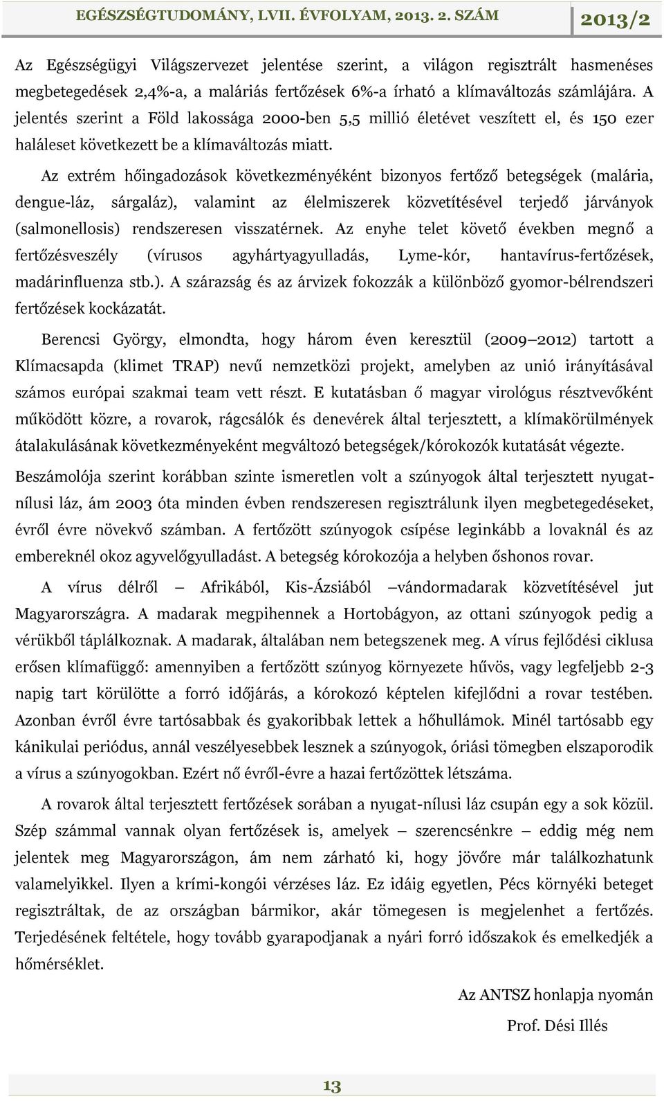 Az extrém hőingadozások következményéként bizonyos fertőző betegségek (malária, dengue-láz, sárgaláz), valamint az élelmiszerek közvetítésével terjedő járványok (salmonellosis) rendszeresen