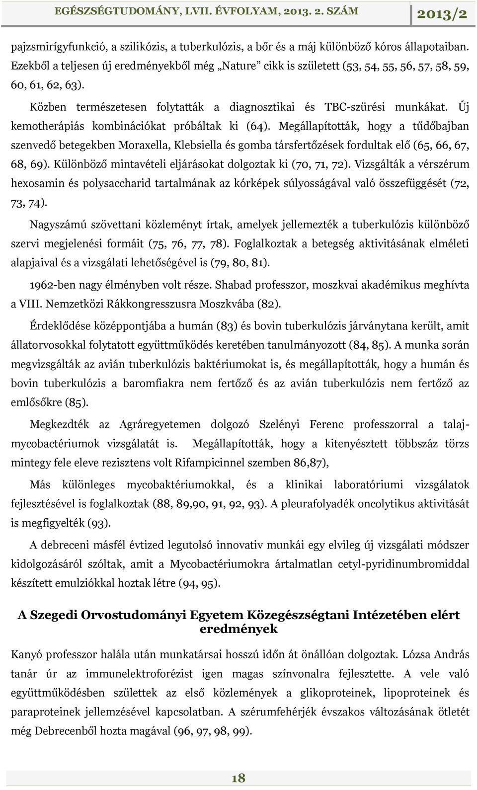 Új kemotherápiás kombinációkat próbáltak ki (64). Megállapították, hogy a tűdőbajban szenvedő betegekben Moraxella, Klebsiella és gomba társfertőzések fordultak elő (65, 66, 67, 68, 69).