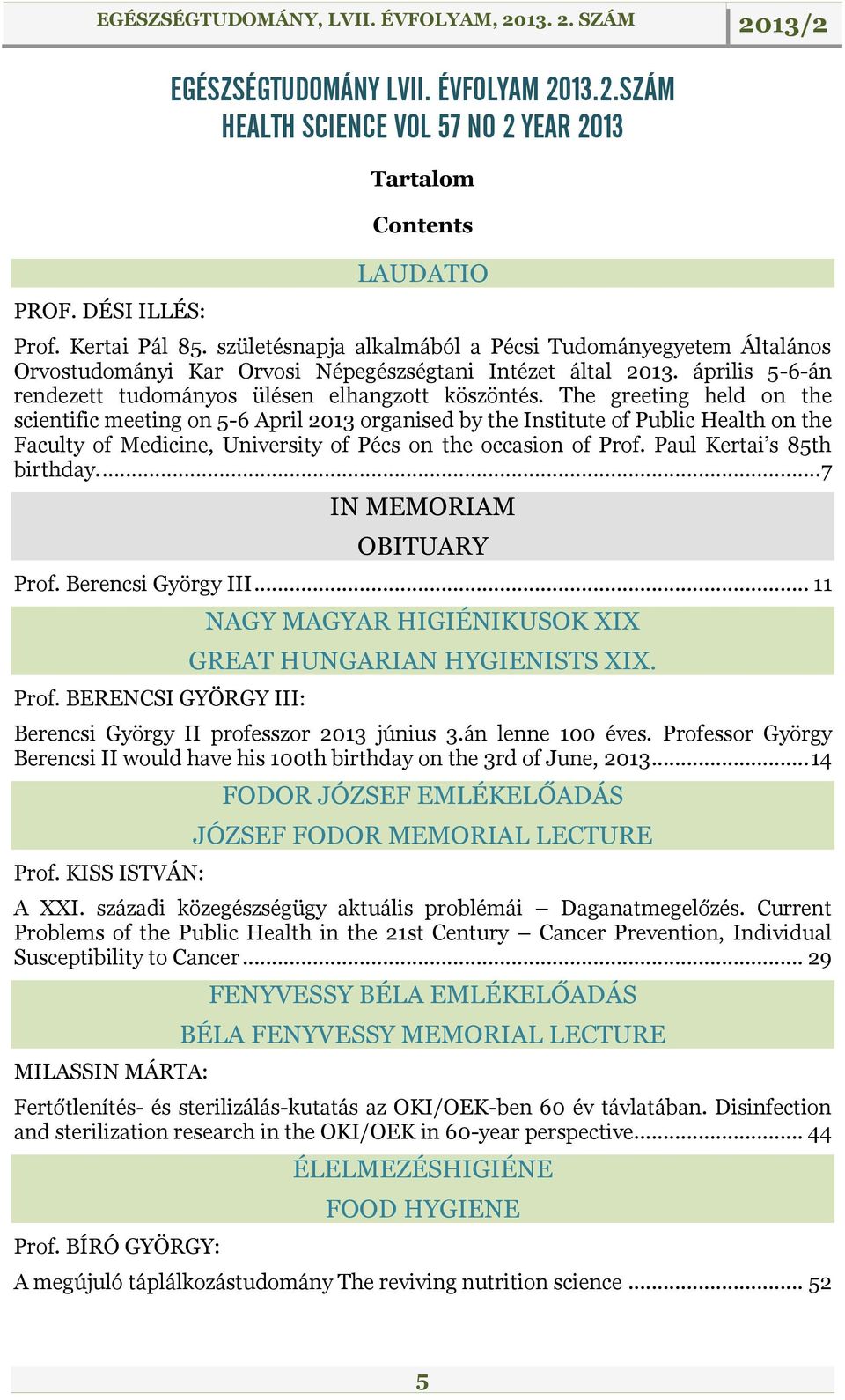 The greeting held on the scientific meeting on 5-6 April 2013 organised by the Institute of Public Health on the Faculty of Medicine, University of Pécs on the occasion of Prof.