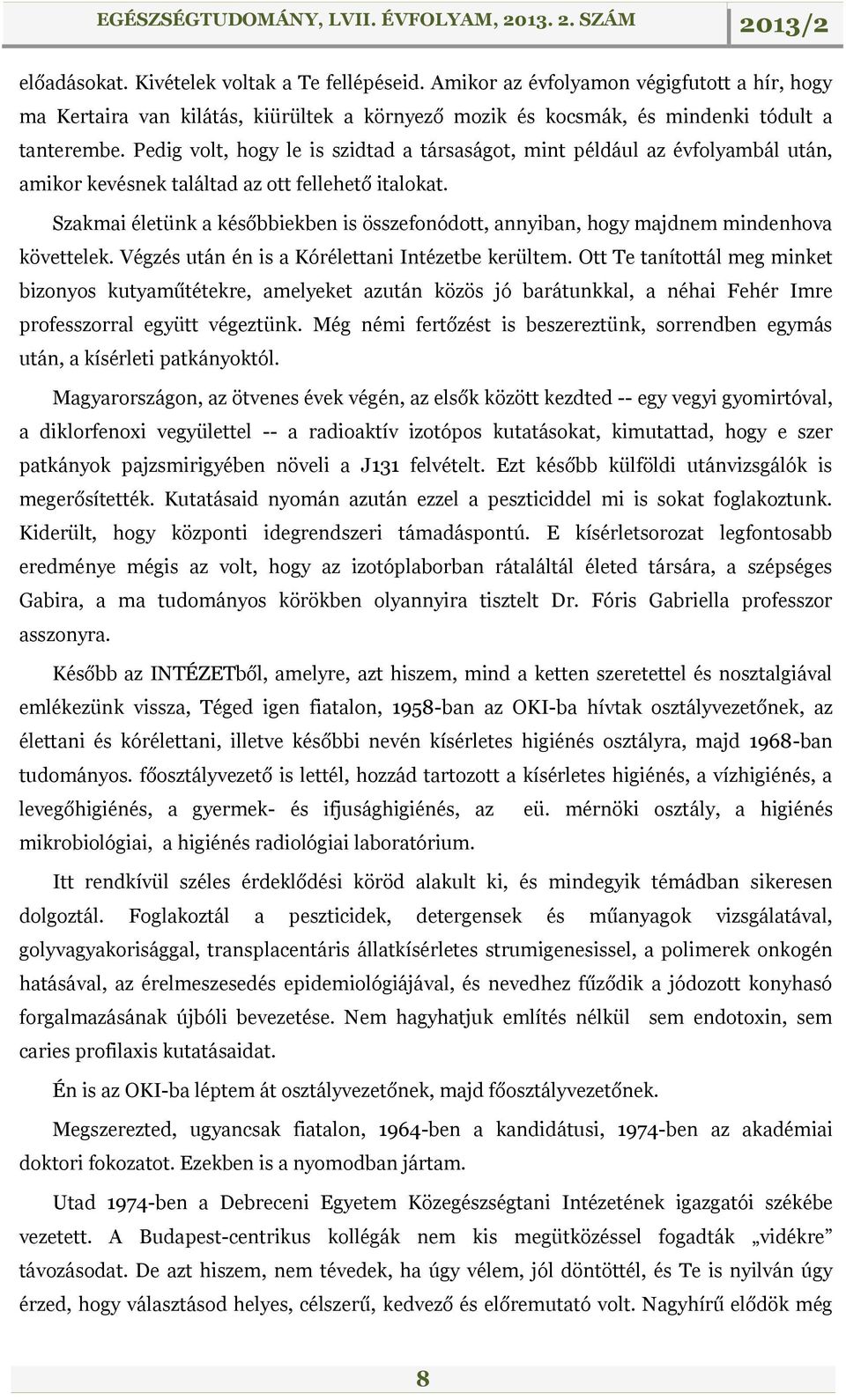 Szakmai életünk a későbbiekben is összefonódott, annyiban, hogy majdnem mindenhova követtelek. Végzés után én is a Kórélettani Intézetbe kerültem.