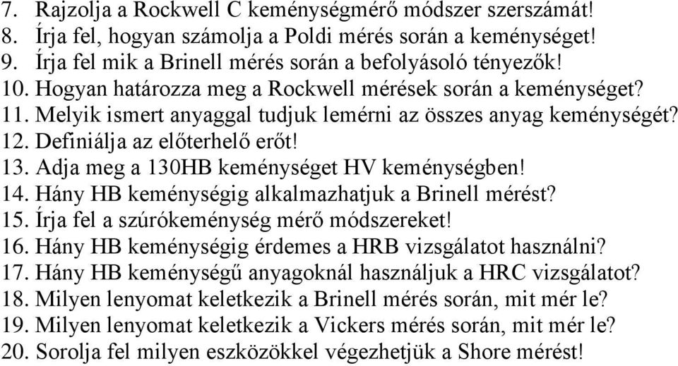 Adja meg a 130HB keménységet HV keménységben! 14. Hány HB keménységig alkalmazhatjuk a Brinell mérést? 15. Írja fel a szúrókeménység mérő módszereket! 16.