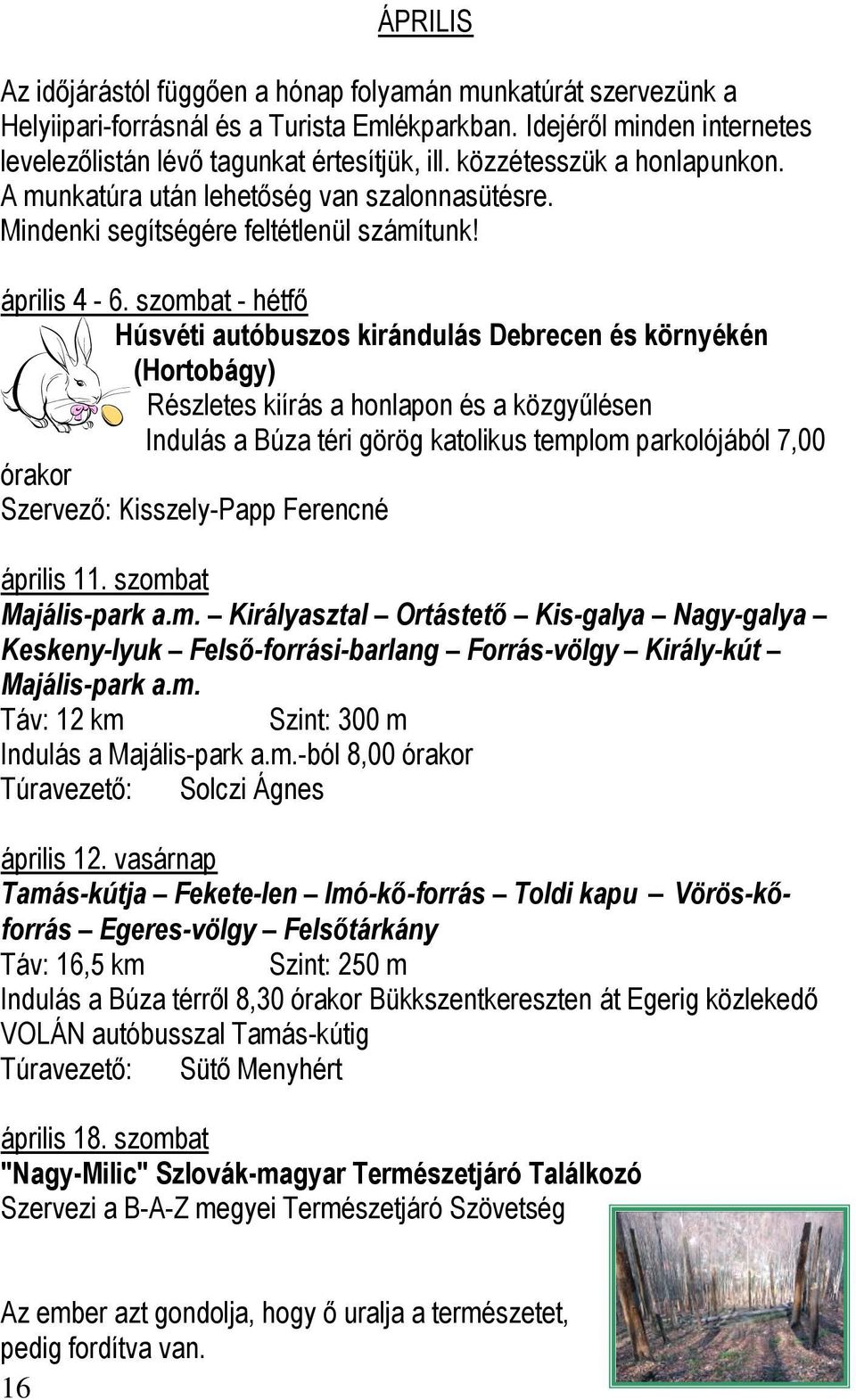 szombat - hétfő Húsvéti autóbuszos kirándulás Debrecen és környékén (Hortobágy) Részletes kiírás a honlapon és a közgyűlésen Indulás a Búza téri görög katolikus templom parkolójából 7,00 órakor