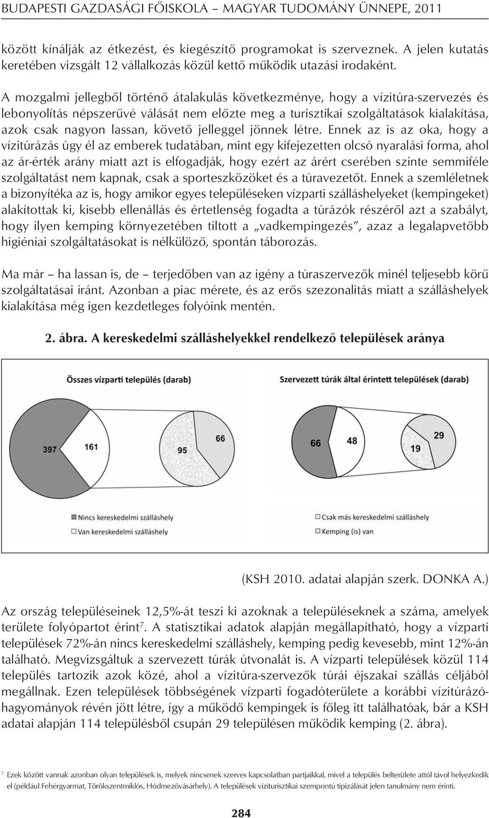 A mozgalmi jellegbôl történô átalakulás következménye, hogy a vízitúra-szervezés és lebonyolítás népszerûvé válását nem elôzte meg a turisztikai szolgáltatások kialakítása, azok csak nagyon lassan,