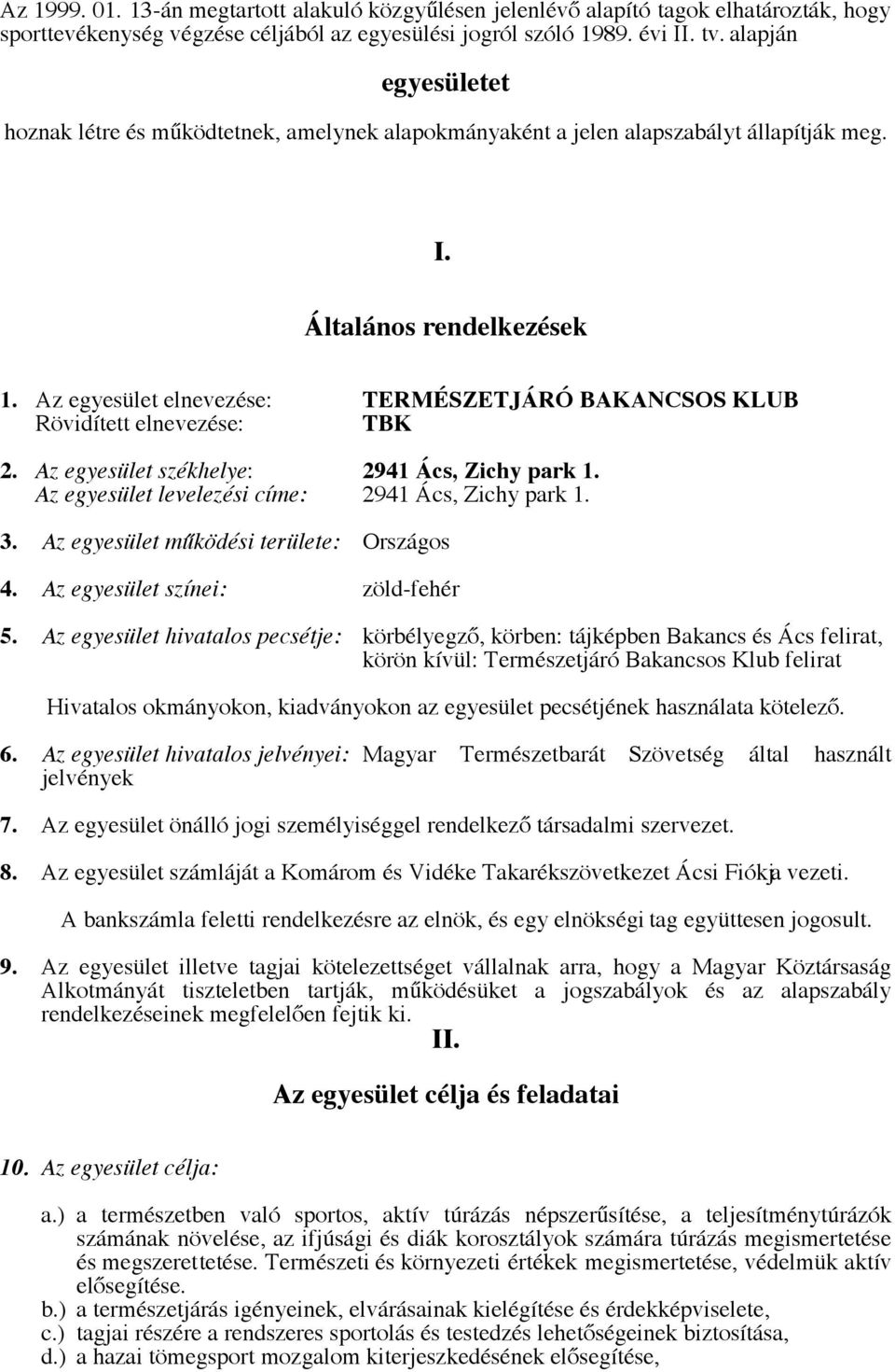 Az egyesület elnevezése: TERMÉSZETJÁRÓ BAKANCSOS KLUB Rövidített elnevezése: TBK 2. Az egyesület székhelye: 2941 Ács, Zichy park 1. Az egyesület levelezési címe: 2941 Ács, Zichy park 1. 3.