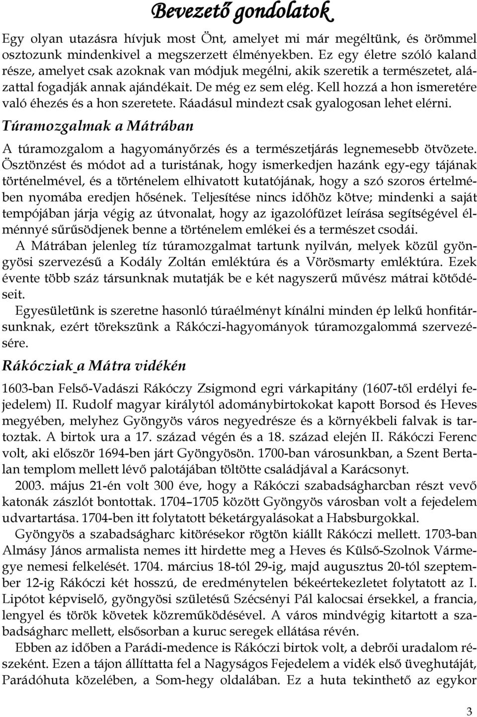 Kell hozzá a hon ismeretére való éhezés és a hon szeretete. Ráadásul mindezt csak gyalogosan lehet elérni.