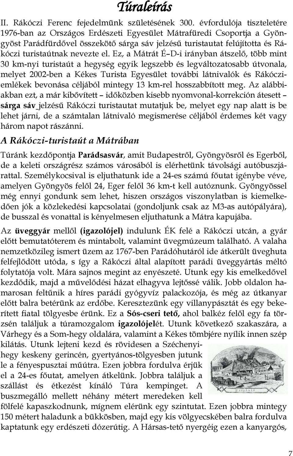 el. Ez, a Mátrát É D-i irányban átszelő, több mint 30 km-nyi turistaút a hegység egyik legszebb és legváltozatosabb útvonala, melyet 2002-ben a Kékes Turista Egyesület további látnivalók és