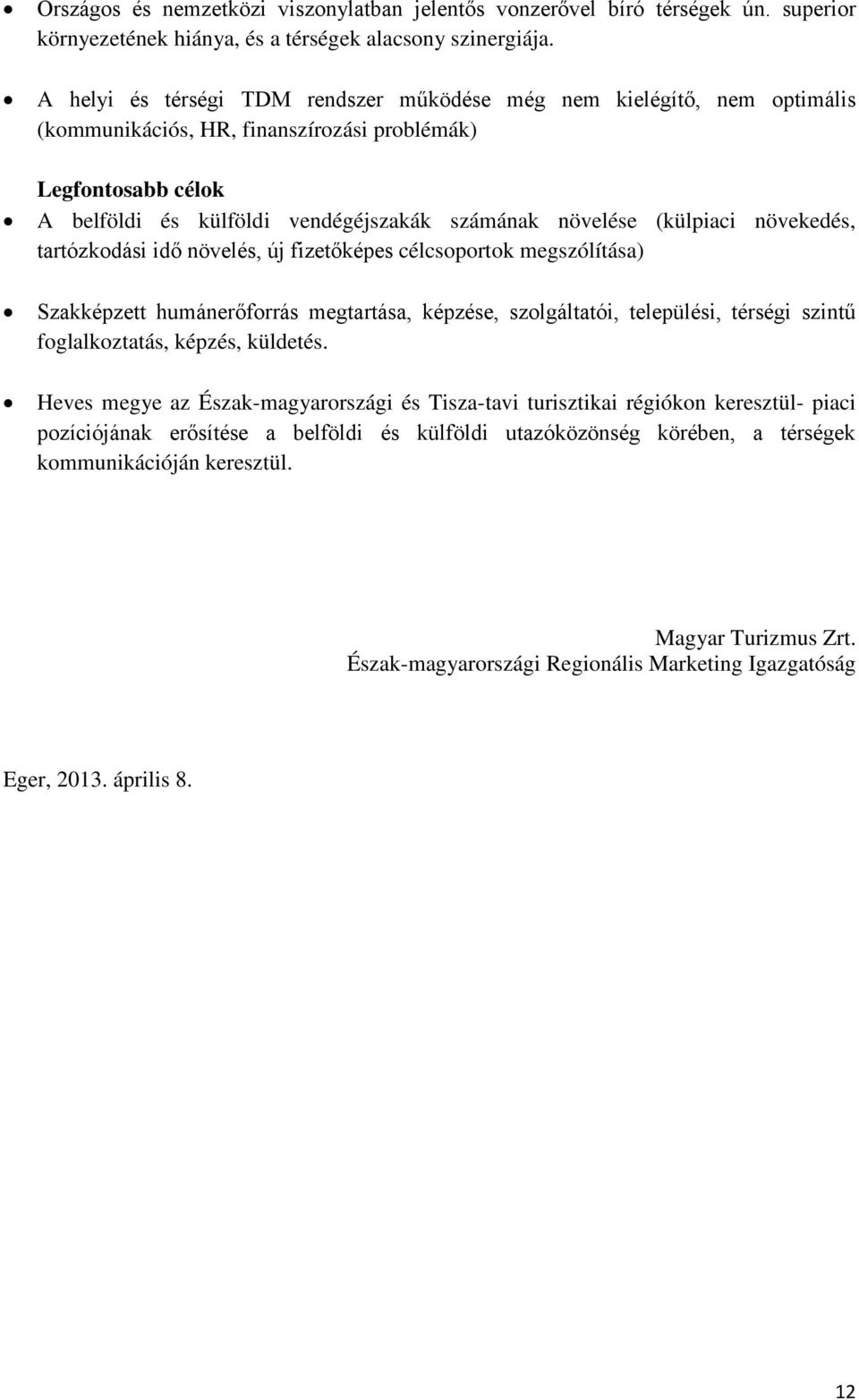 (külpiaci növekedés, tartózkodási idő növelés, új fizetőképes célcsoportok megszólítása) Szakképzett humánerőforrás megtartása, képzése, szolgáltatói, települési, térségi szintű foglalkoztatás,