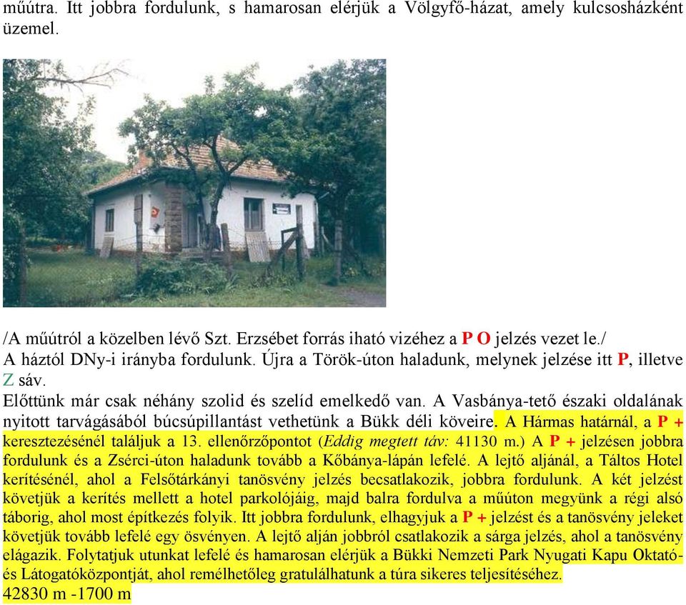 A Vasbánya-tető északi oldalának nyitott tarvágásából búcsúpillantást vethetünk a Bükk déli köveire. A Hármas határnál, a P + keresztezésénél találjuk a 13.