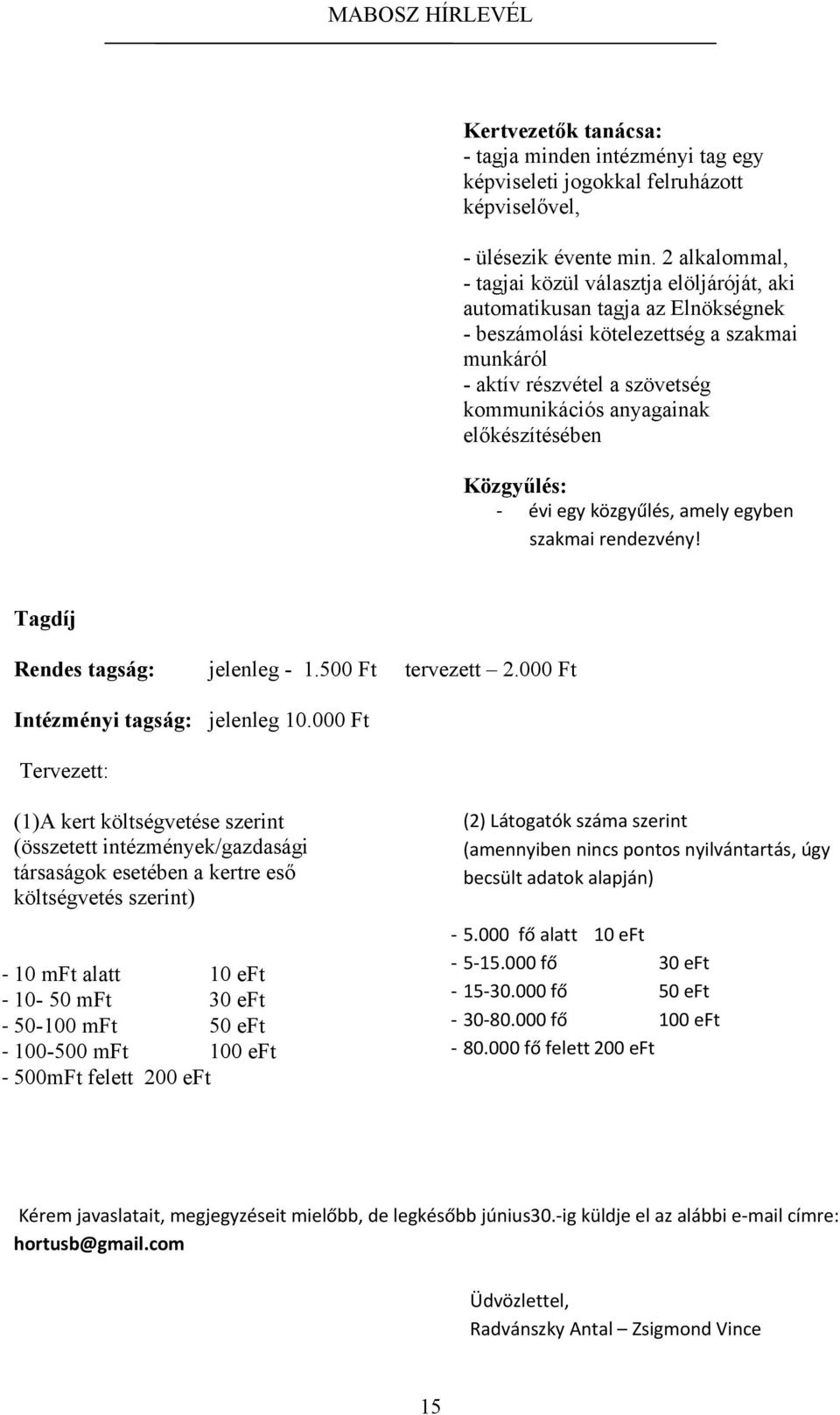 előkészítésében Közgyűlés: évi egy közgyűlés, amely egyben szakmai rendezvény! Tagdíj Rendes tagság: jelenleg - 1.500 Ft tervezett 2.000 Ft Intézményi tagság: jelenleg 10.