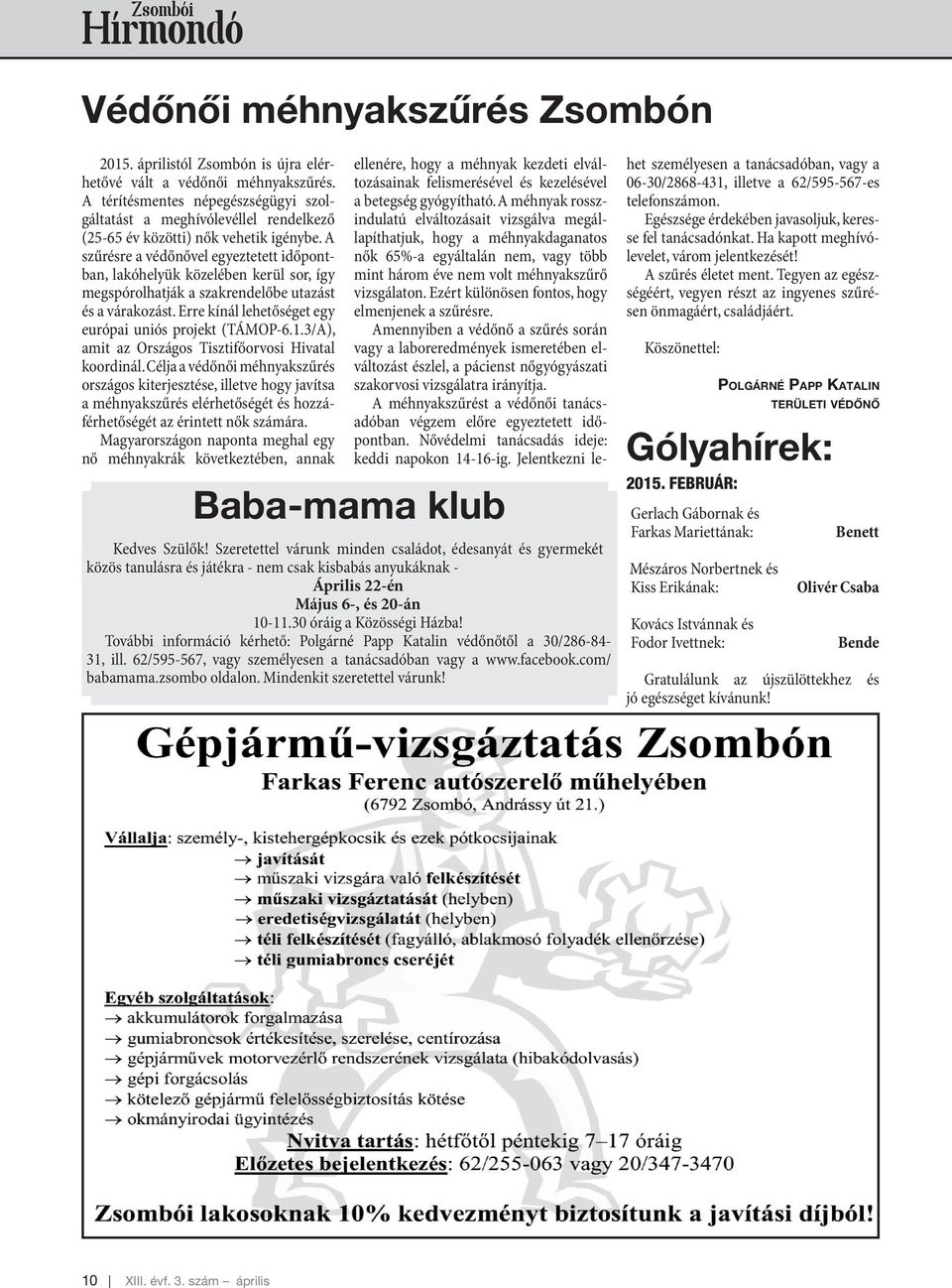 A szűrésre a védőnővel egyeztetett időpontban, lakóhelyük közelében kerül sor, így megspórolhatják a szakrendelőbe utazást és a várakozást. Erre kínál lehetőséget egy európai uniós projekt (TÁMOP-6.1.