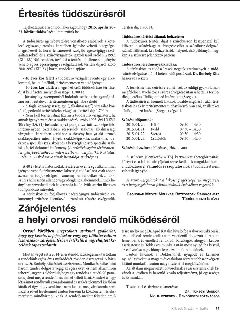 szűrővizsgálatok igazolásáról szóló 51/1997. (XII. 18.) NM rendelet, továbbá a térítési díj ellenében igénybe vehető egyes egészségügyi szolgáltatások térítési díjáról szóló 284/1997. (XII. 23.) korm.