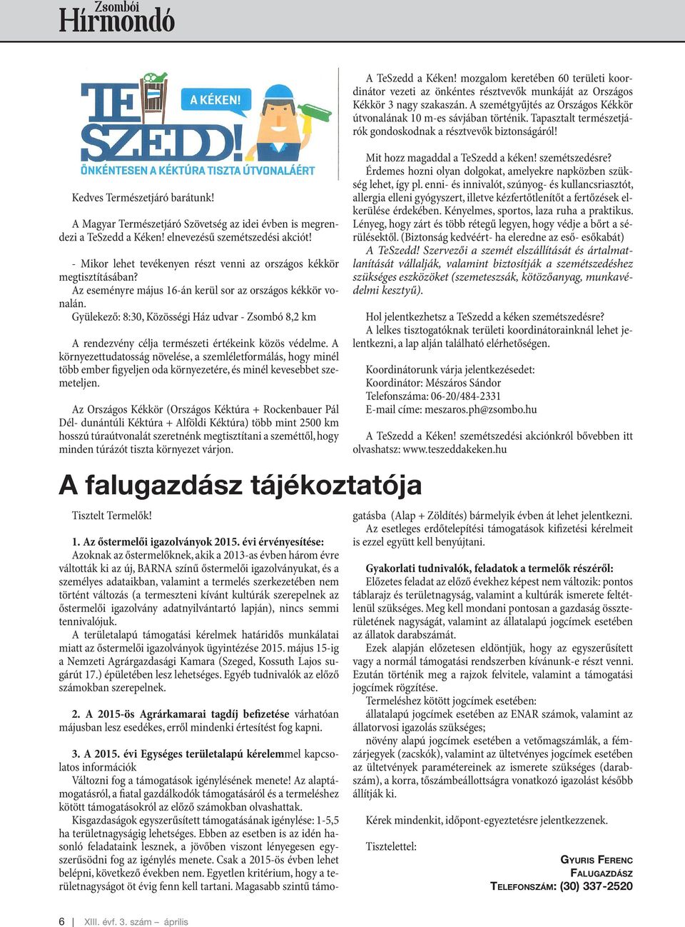 Gyülekező: 8:30, Közösségi Ház udvar - Zsombó 8,2 km A rendezvény célja természeti értékeink közös védelme.