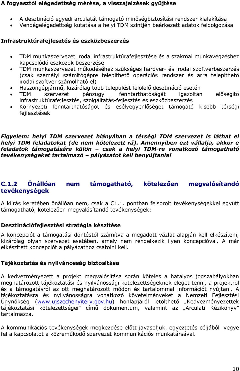 működéséhez szükséges hardver- és irodai szoftverbeszerzés (csak személyi számítógépre telepíthető operációs rendszer és arra telepíthető irodai szoftver számolható el) Haszongépjármű, kizárólag több