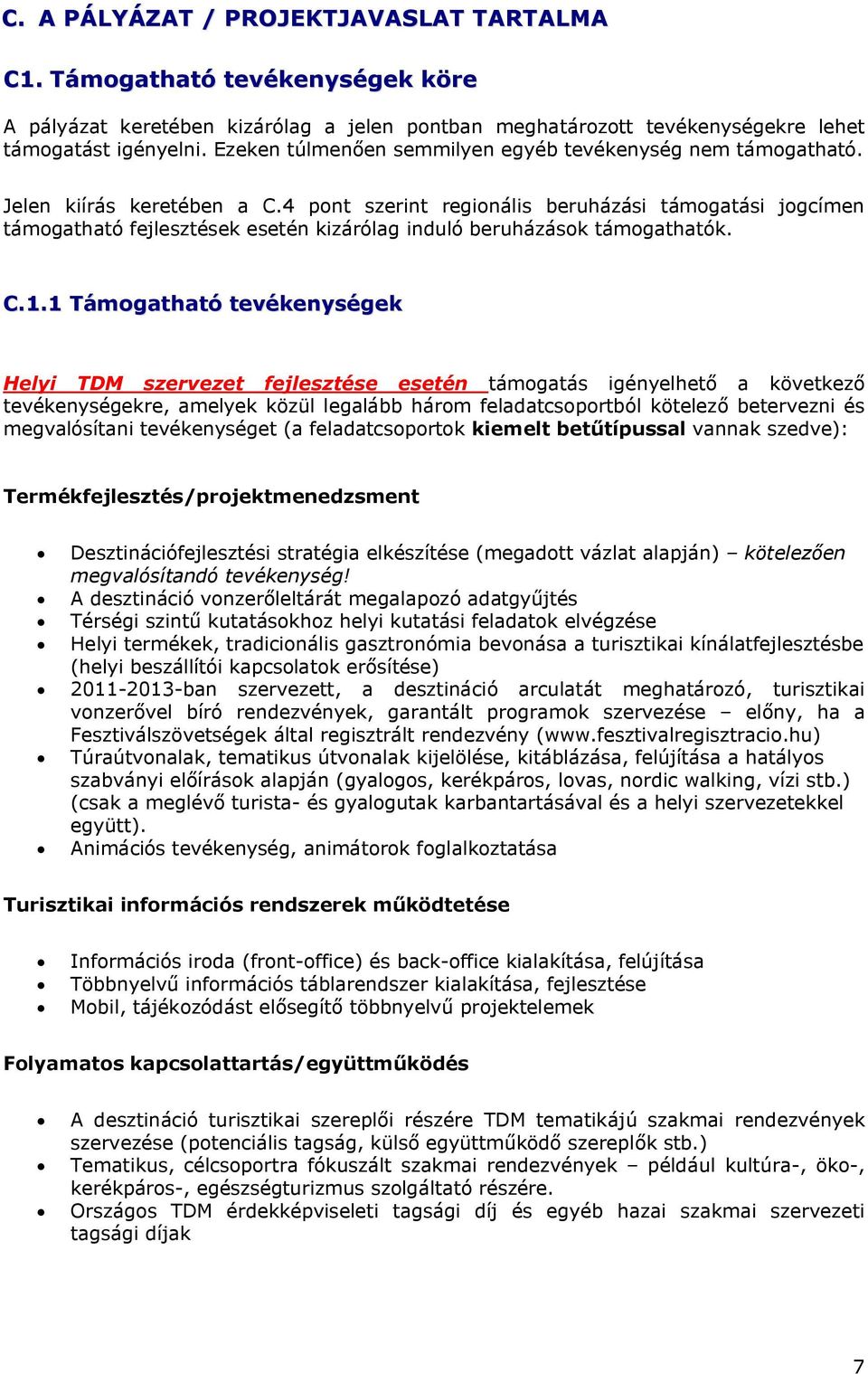 4 pont szerint regionális beruházási támogatási jogcímen támogatható fejlesztések esetén kizárólag induló beruházások támogathatók. C.1.