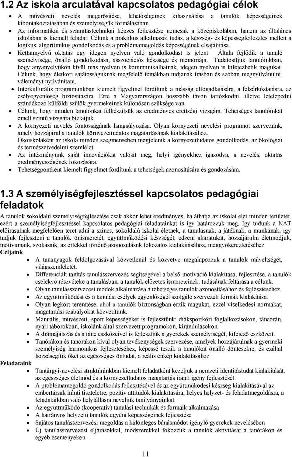 Célunk a praktikus alkalmazói tudás, a készség- és képességfejlesztés mellett a logikus, algoritmikus gondolkodás és a problémamegoldás képességének elsajátítása.