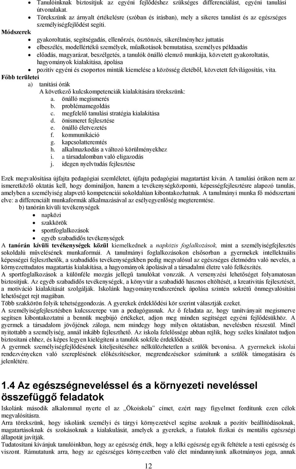 Módszerek gyakoroltatás, segítségadás, ellenőrzés, ösztönzés, sikerélményhez juttatás elbeszélés, modellértékű személyek, műalkotások bemutatása, személyes példaadás előadás, magyarázat, beszélgetés,