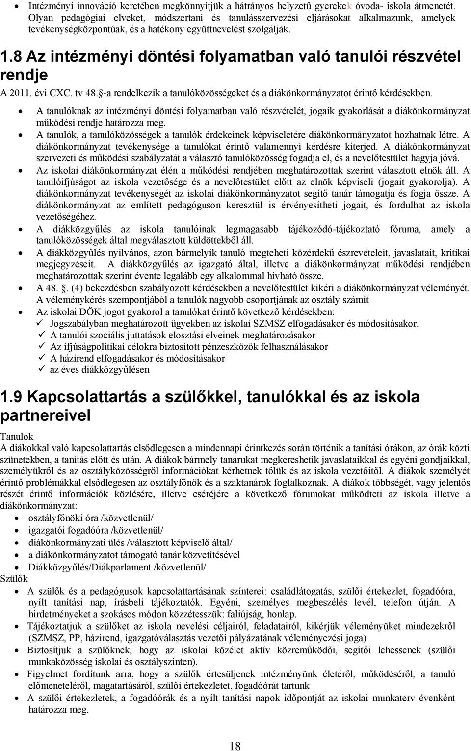 8 Az intézményi döntési folyamatban való tanulói részvétel rendje A 2011. évi CXC. tv 48. -a rendelkezik a tanulóközösségeket és a diákönkormányzatot érintő kérdésekben.