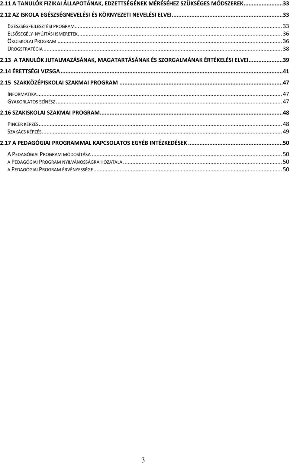 14 ÉRETTSÉGI VIZSGA...41 2.15 SZAKKÖZÉPISKOLAI SZAKMAI PROGRAM...47 INFORMATIKA... 47 GYAKORLATOS SZÍNÉSZ... 47 2.16 SZAKISKOLAI SZAKMAI PROGRAM...48 PINCÉR KÉPZÉS... 48 SZAKÁCS KÉPZÉS.