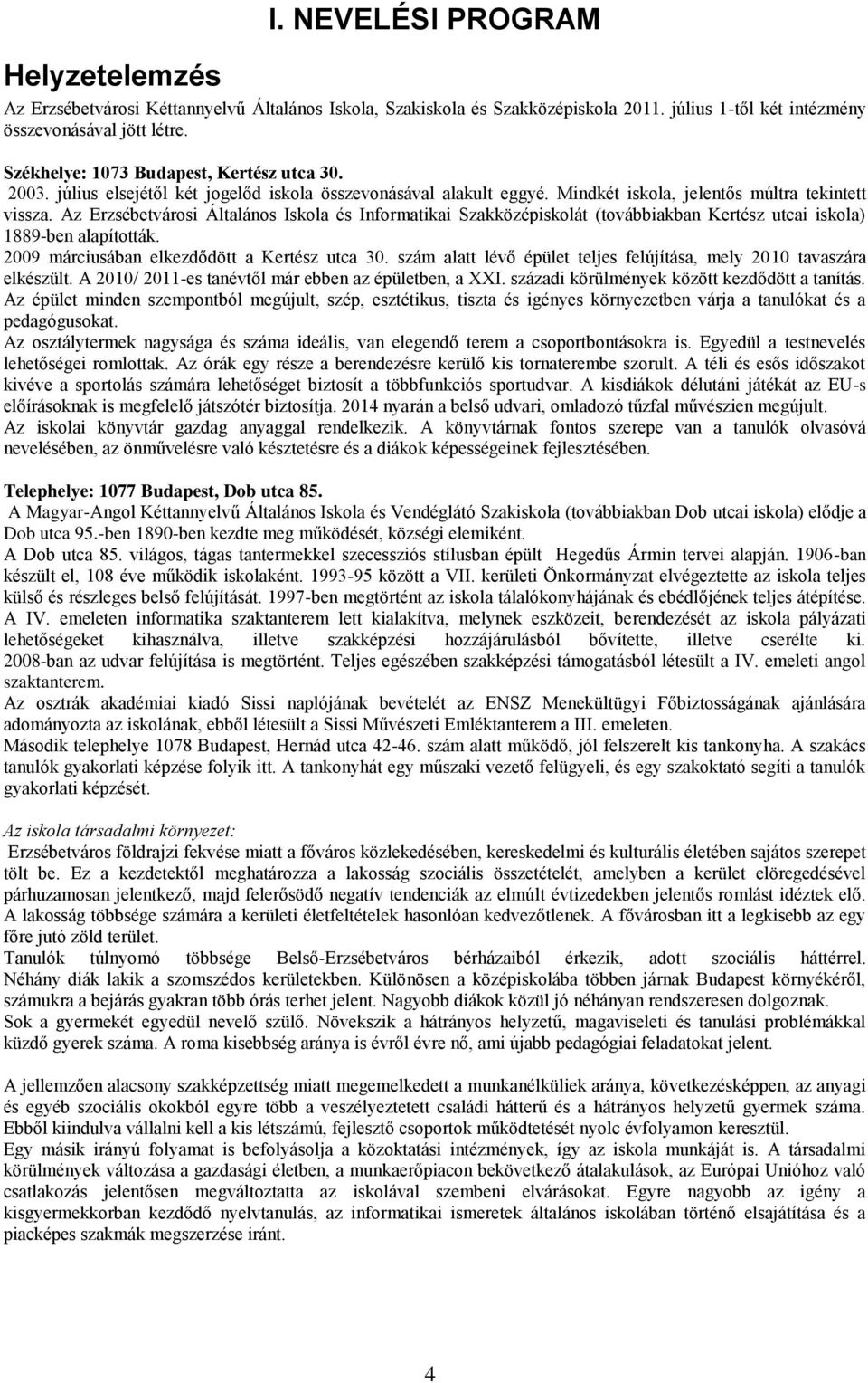 Az Erzsébetvárosi Általános Iskola és Informatikai Szakközépiskolát (továbbiakban Kertész utcai iskola) 1889-ben alapították. 2009 márciusában elkezdődött a Kertész utca 30.