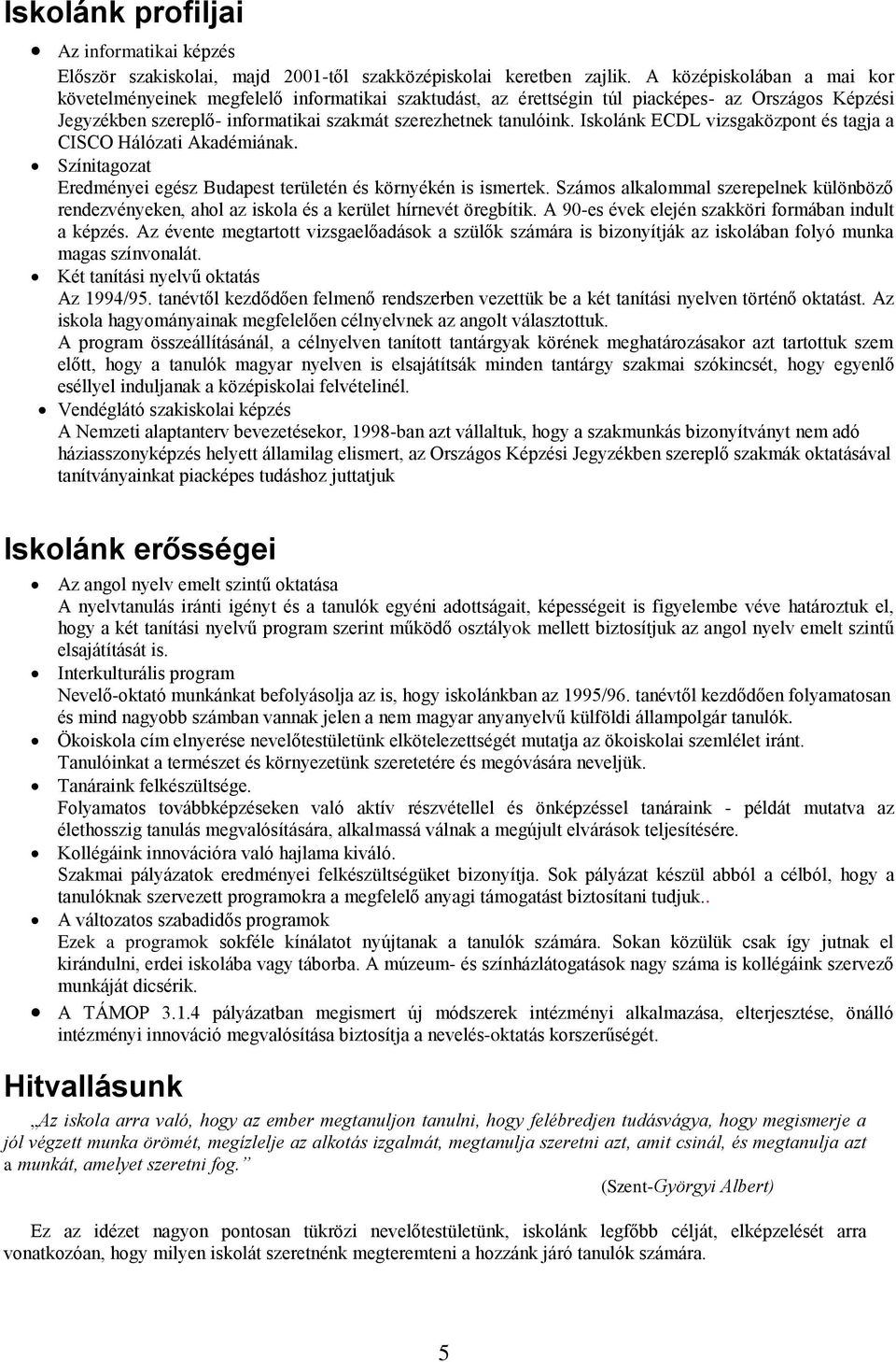 Iskolánk ECDL vizsgaközpont és tagja a CISCO Hálózati Akadémiának. Színitagozat Eredményei egész Budapest területén és környékén is ismertek.