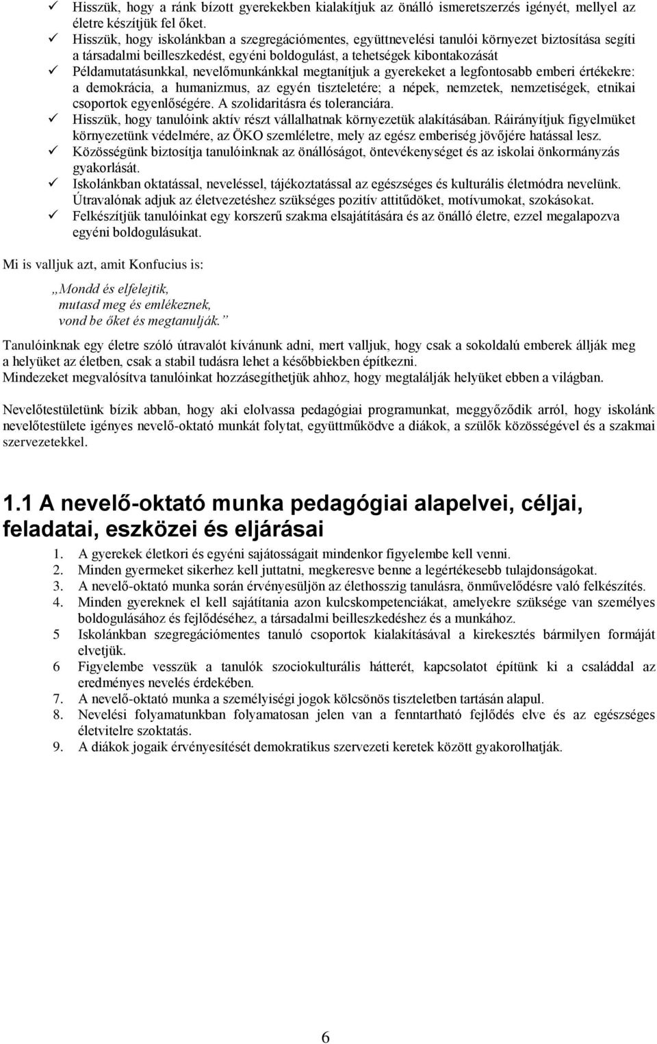 nevelőmunkánkkal megtanítjuk a gyerekeket a legfontosabb emberi értékekre: a demokrácia, a humanizmus, az egyén tiszteletére; a népek, nemzetek, nemzetiségek, etnikai csoportok egyenlőségére.