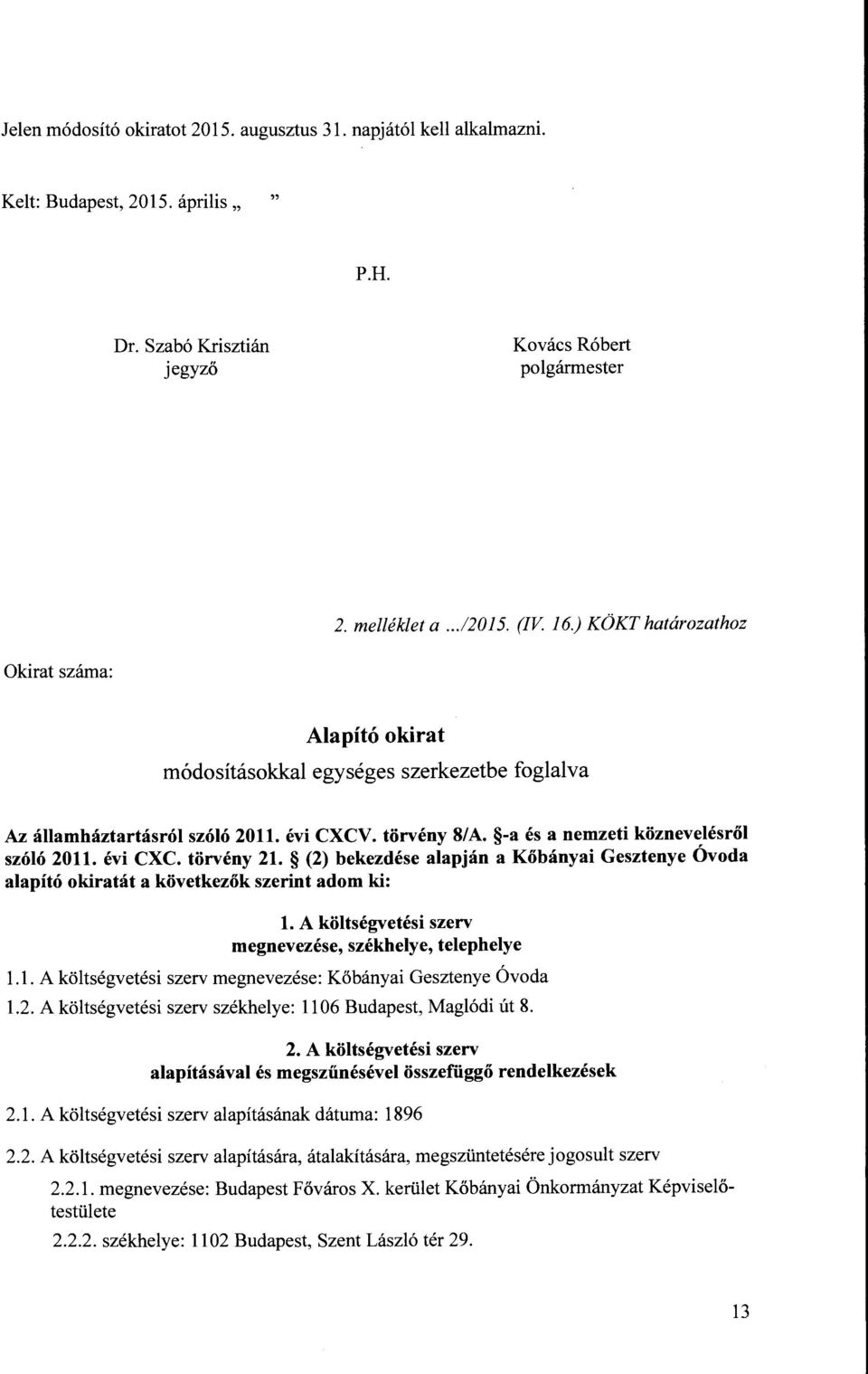 (2) bekezdése alapján a Kőbányai Gesztenye Óvoda alapító okiratát a következők szerint adom ki: l. A költségvetési szerv megnevezése, székhelye, telephelye 1.