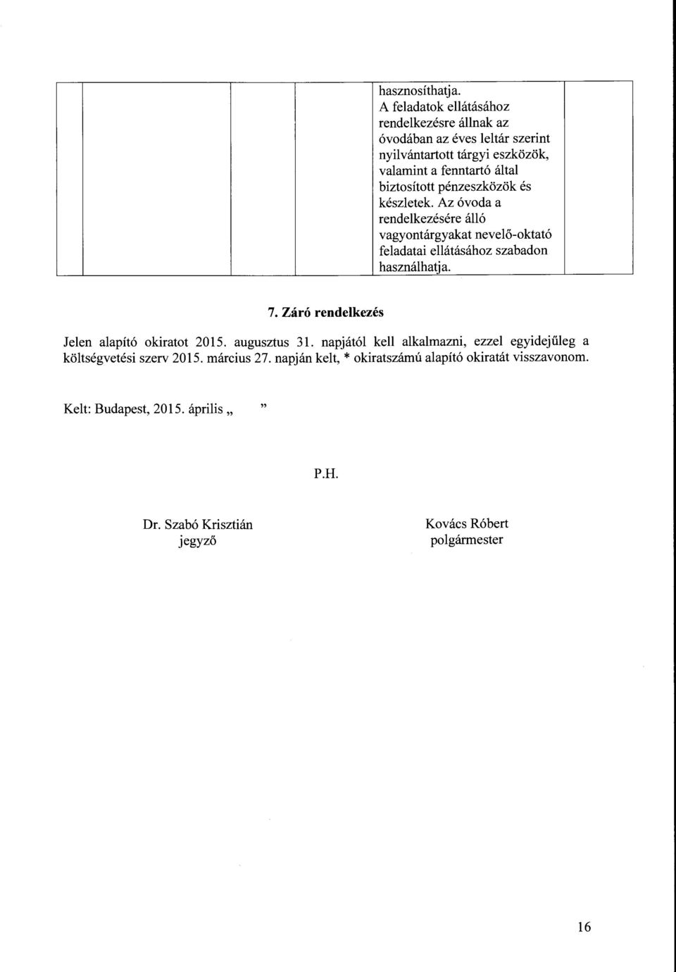 biztosított pénzeszközök és készletek Az óvoda a rendelkezésére álló vagyontárgyakat nevelő-oktató feladatai ellátásához szabadon használhatj a. 7.