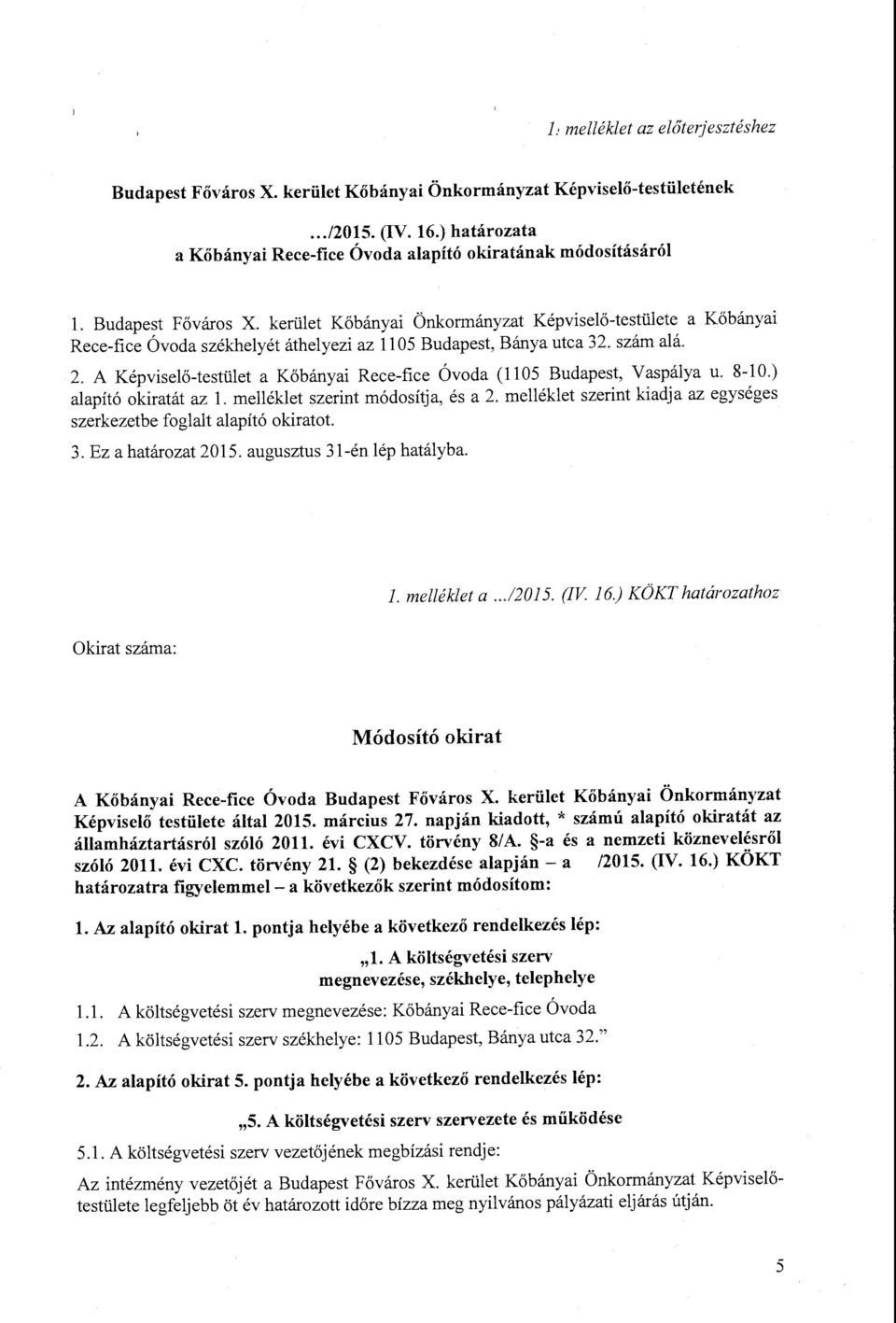 A Képviselő-testület a Kőbányai Rece-fice Óvoda (1105 Budapest, Vaspálya u. 8-10.) alapító okiratát az l. melléklet szerint módosítja, és a 2.