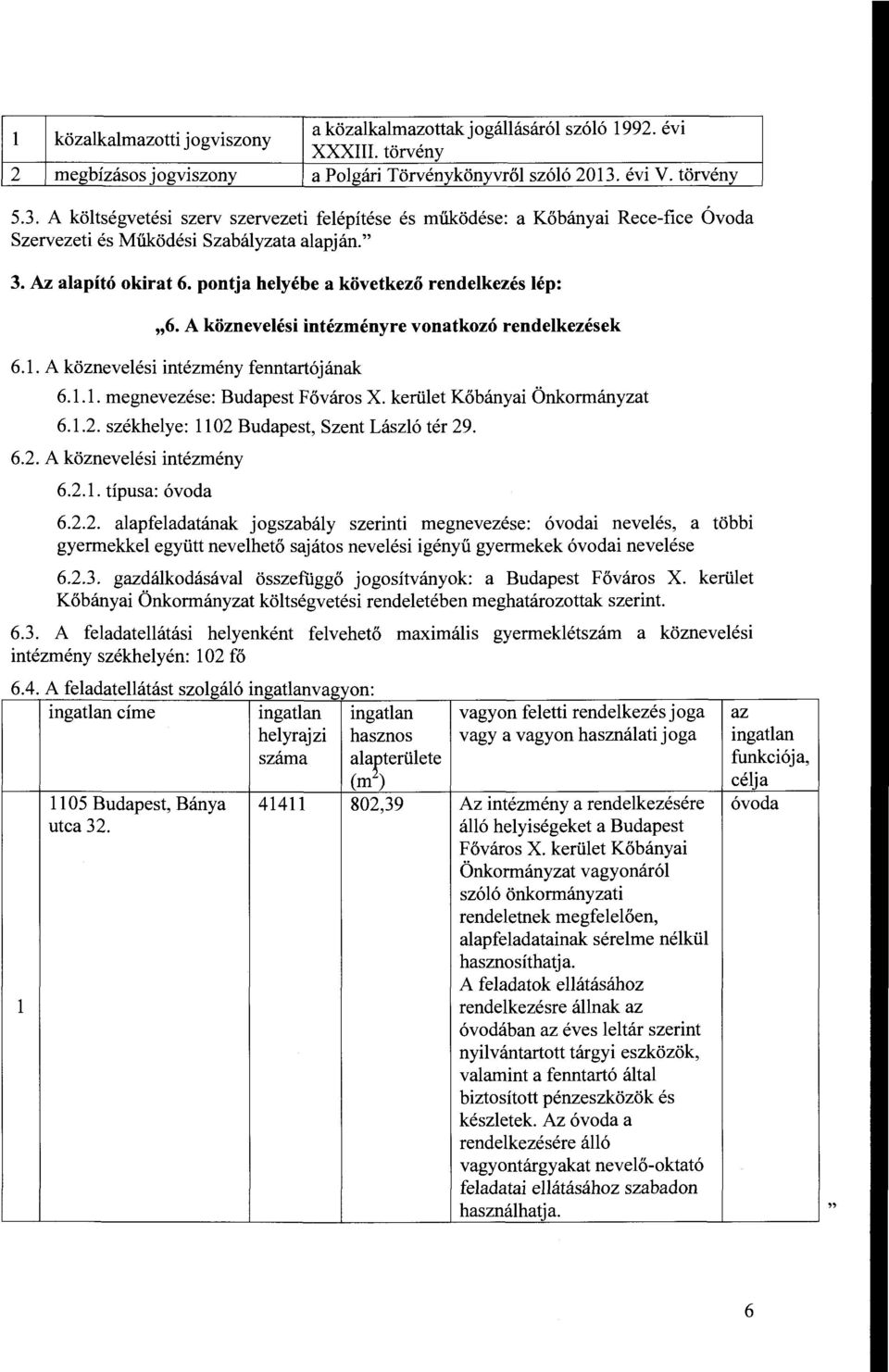 pontja helyébe a következő rendelkezés lép: "6. A köznevelési intézményre vonatkozó rendelkezések 6.1. A köznevelési intézmény fenntartójának 6.1.1. megnevezése: Budapest Fő város X.