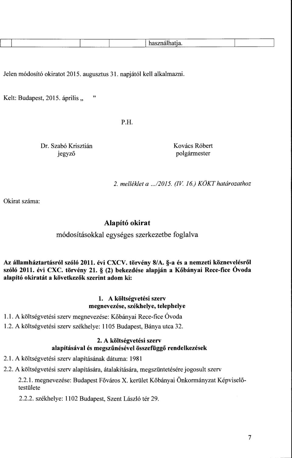 évi CXC. törvény 21. (2) bekezdése alapján a Kőbányai Rece-fice Óvoda alapító okiratát a következők szerint adom ki: l. A költségvetési szerv megnevezése, székhelye, telephelye 1.1. A költségvetési szerv megnevezése: Kőbányai Rece-fice Óvoda 1.