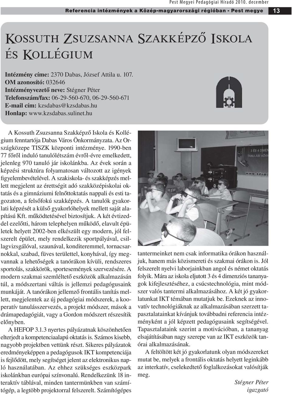 hu A Kossuth Zsuzsanna Szakképző Iskola és Kollégium fenntartója Dabas Város Önkormányzata. Az Országközepe TISZK központi intézménye.