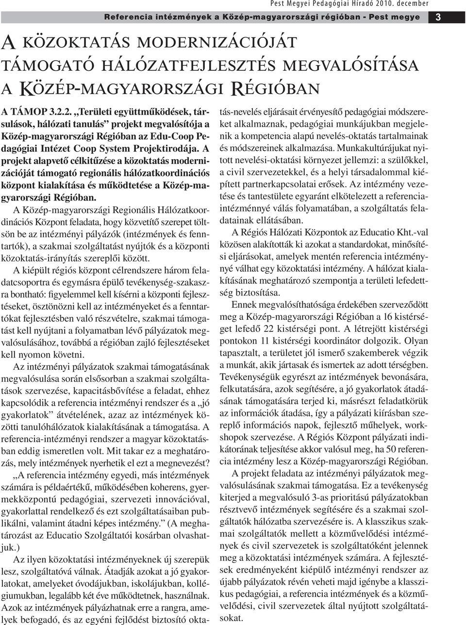 A Közép-magyarországi Regionális Hálózatkoordinációs Központ feladata, hogy közvetítő szerepet töltsön be az intézményi pályázók (intézmények és fenntartók), a szakmai szolgáltatást nyújtók és a