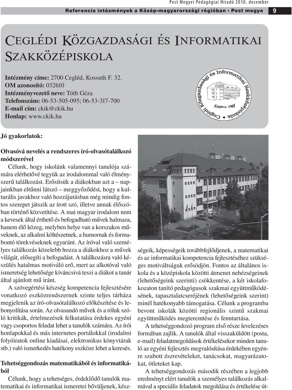 ckik.hu Honlap: www.ckik.hu Jó gyakorlatok: Olvasóvá nevelés a rendszeres író-olvasótalálkozó módszerével Célunk, hogy iskolánk valamennyi tanulója számára elérhetővé tegyük az irodalommal való élményszerű találkozást.