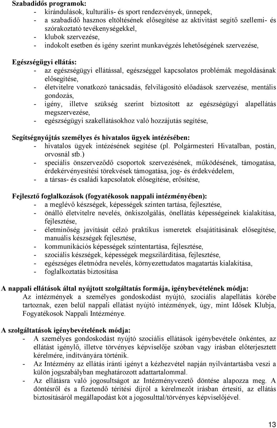 elősegítése, - életvitelre vonatkozó tanácsadás, felvilágosító előadások szervezése, mentális gondozás, - igény, illetve szükség szerint biztosított az egészségügyi alapellátás megszervezése, -