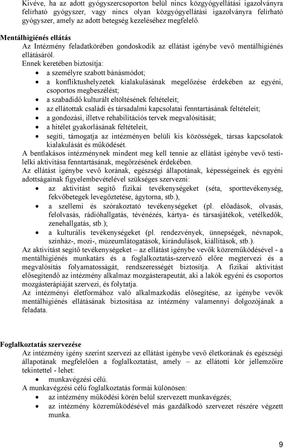 Ennek keretében biztosítja: a személyre szabott bánásmódot; a konfliktushelyzetek kialakulásának megelőzése érdekében az egyéni, csoportos megbeszélést; a szabadidő kulturált eltöltésének