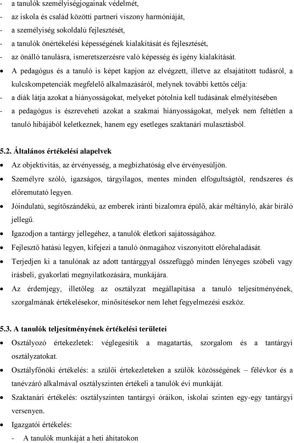 A pedagógus és a tanuló is képet kapjon az elvégzett, illetve az elsajátított tudásról, a kulcskompetenciák megfelelő alkalmazásáról, melynek további kettős célja: - a diák látja azokat a