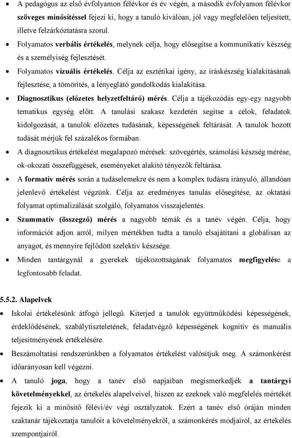 Célja az esztétikai igény, az íráskészség kialakításának fejlesztése, a tömörítés, a lényeglátó gondolkodás kialakítása. Diagnosztikus (előzetes helyzetfeltáró) mérés.