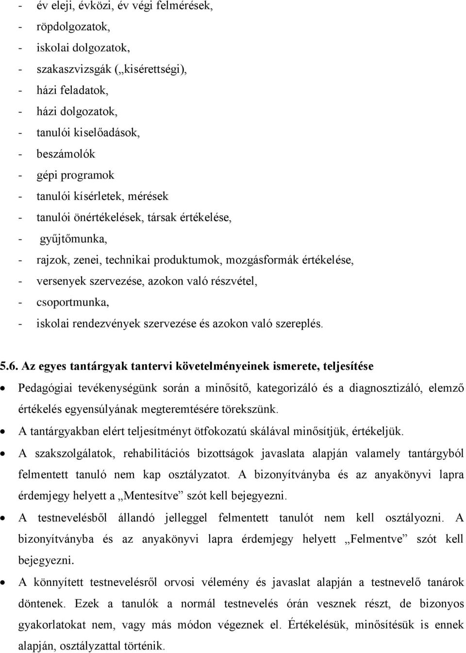 részvétel, - csoportmunka, - iskolai rendezvények szervezése és azokon való szereplés. 5.6.