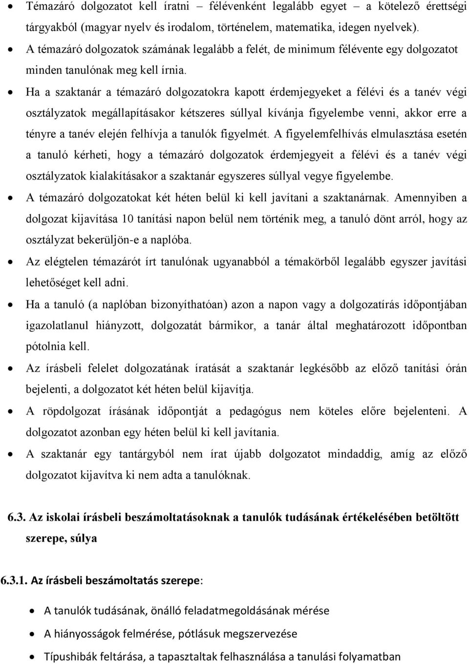 Ha a szaktanár a témazáró dolgozatokra kapott érdemjegyeket a félévi és a tanév végi osztályzatok megállapításakor kétszeres súllyal kívánja figyelembe venni, akkor erre a tényre a tanév elején