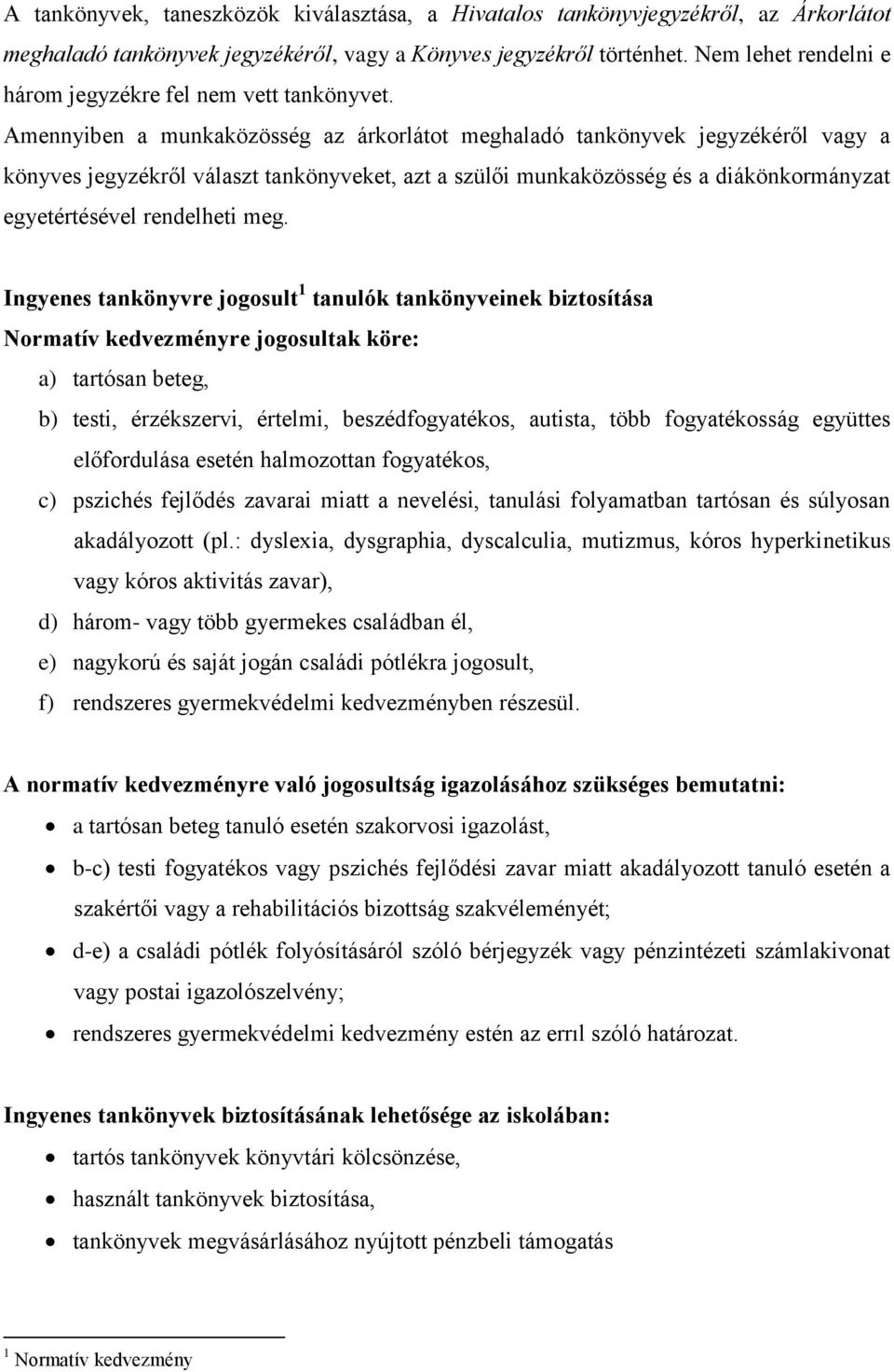 Amennyiben a munkaközösség az árkorlátot meghaladó tankönyvek jegyzékéről vagy a könyves jegyzékről választ tankönyveket, azt a szülői munkaközösség és a diákönkormányzat egyetértésével rendelheti